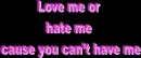 Love me or hate me