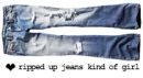 Ripped jeans.