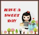 HAVE A SWEET DAY