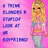 And you think I`m a blonde????????.........RIGHT!!!!