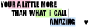 you are little more
