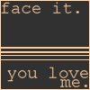Face it.