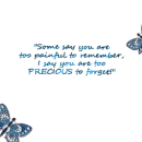 Some say you are painful, I say you are precious