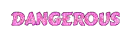 Dangerous