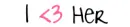 I â™¥ her.