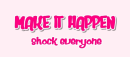 Make it happen...