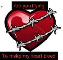 are you tring to make my heart bleed
