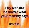 play with fire