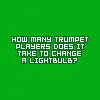 How many trumpets do you think can screw in a light bulb?