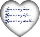You are my love,life,world