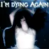 I'm dying again