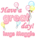 Have a great day- Maggie
