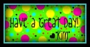 Have a great day, love kim