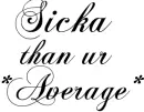 Sicka Than Ur Average