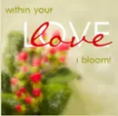 Within your love I bloom