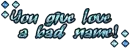 you give love a bad name