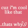 Cuz im cool like that..thats why
