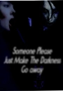 someone please just make the darkness go away