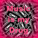 Music is my drug