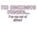 No Requests Please- Run Out Of Glitter!