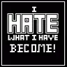 I hate what i have become