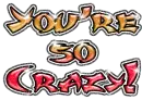 you are so crazy