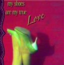 my shoes are my true love
