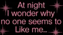 At night I wonder why no one seems to like me