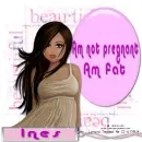 Ines - preggy or fat girl :)