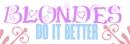 Blondes do it better<3