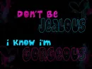 DON'T BE JEALOUS....