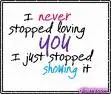 I never stopped loving you. i just stopped showing it
