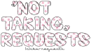 Not Taking Requests!