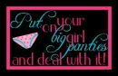 Put on your big girl panties
