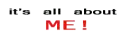 It's all about me!