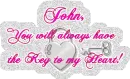 John, you will always have the key to my heart!
