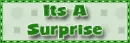 its a surprise