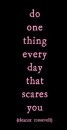 do one thing everyday that scares you