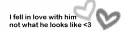 I fell in love with him