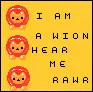I am a wion hear me rawr!
