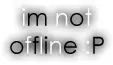 i'm not offline