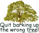Quit barking up the wrong tree!