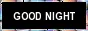 GOOD NIGHT