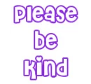 please be kind