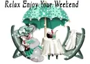 RELAX ENJOY YOUR WEEKEND