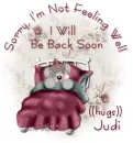 Judi, Not Feeling Well, Be Back Soon