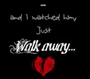 he just walked away...