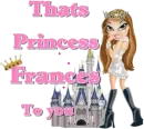Bratz Doll with Thats Princess Frances to you