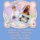 to be in your childrens memories tomorrow you have to be in their lives today