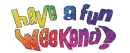 have a fun weekend